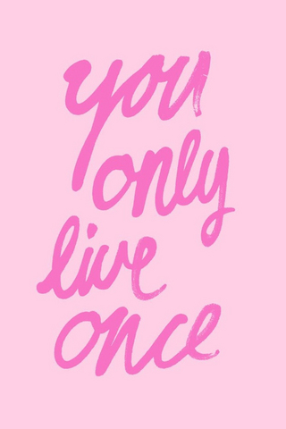 You Only Live Once